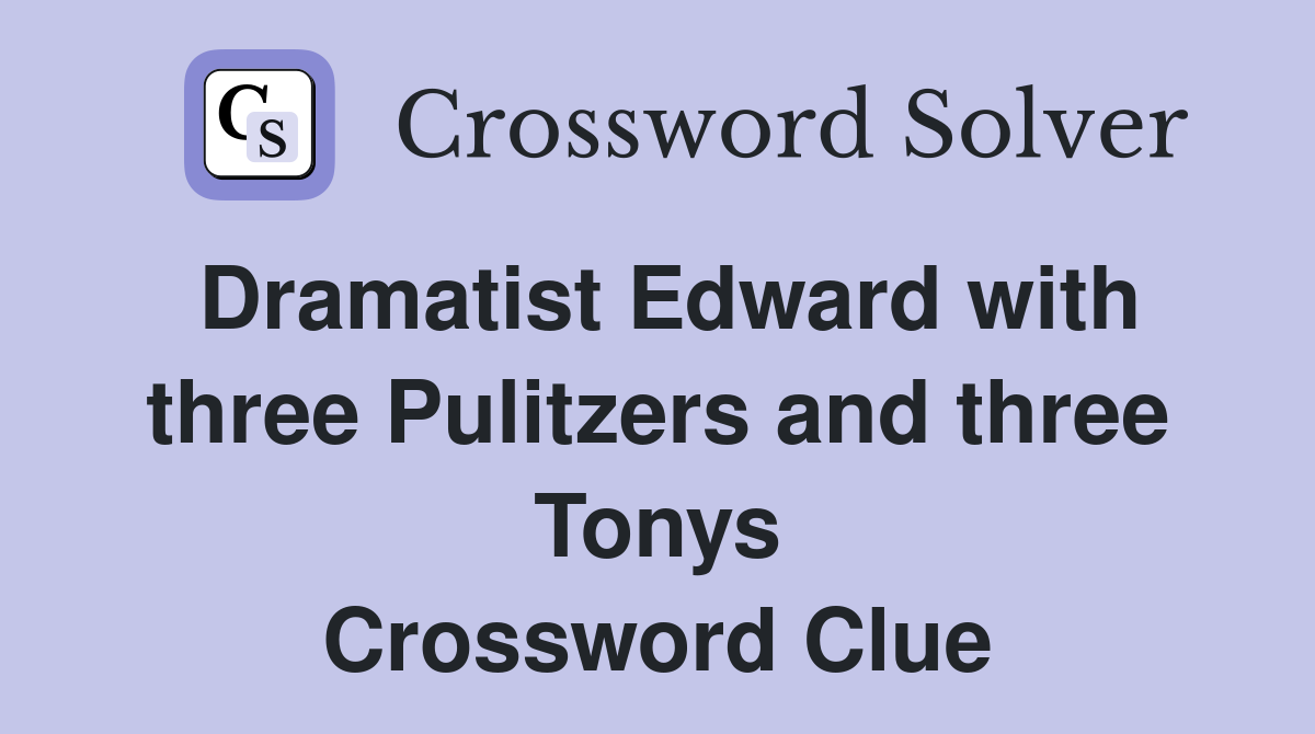 Dramatist Edward with three Pulitzers and three Tonys Crossword Clue
