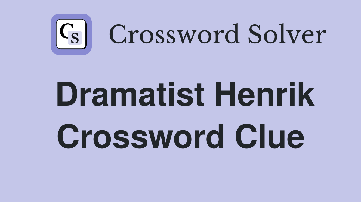 Dramatist Henrik Crossword Clue