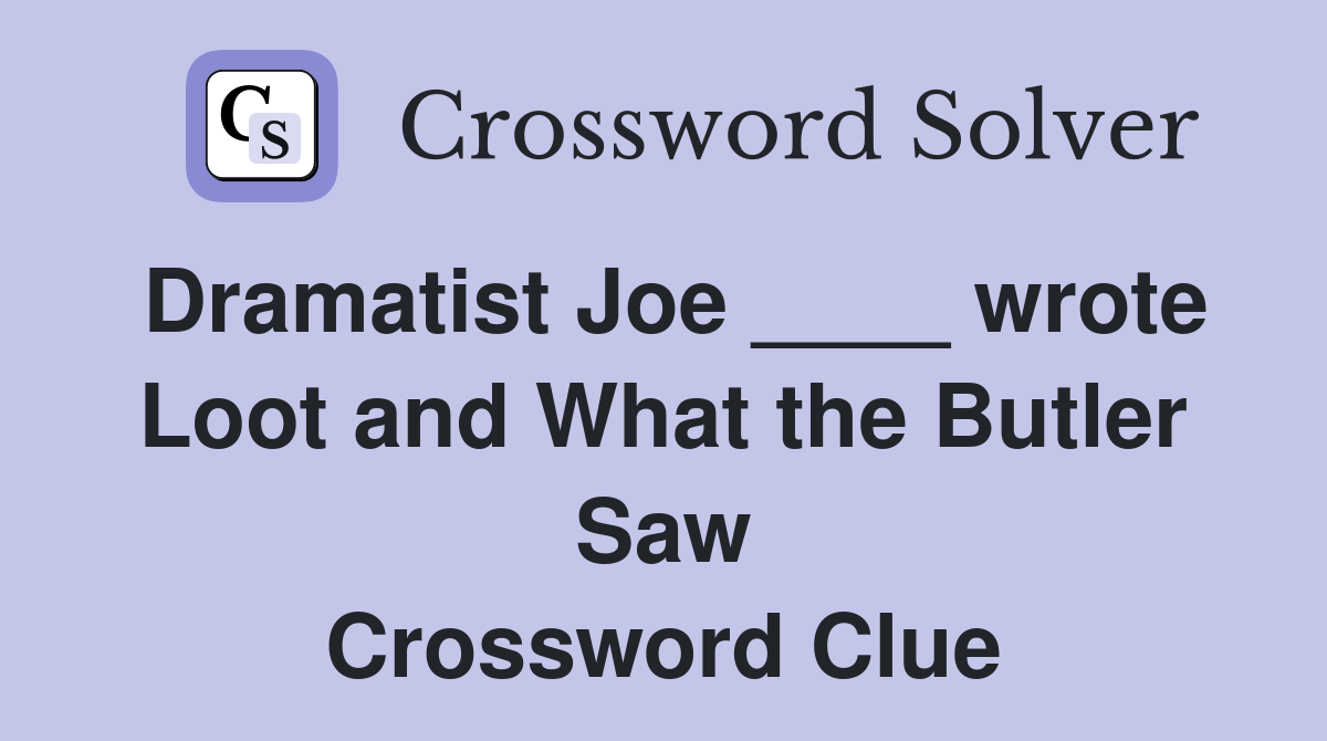 Dramatist Joe ____ wrote Loot and What the Butler Saw Crossword Clue