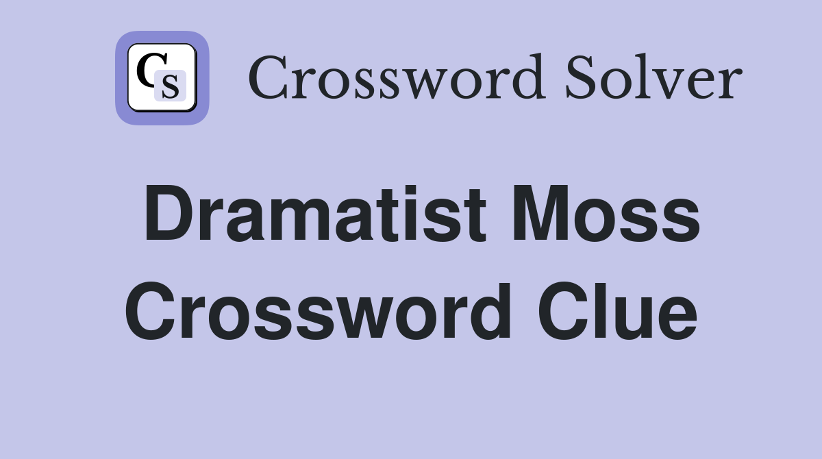 Dramatist Moss Crossword Clue
