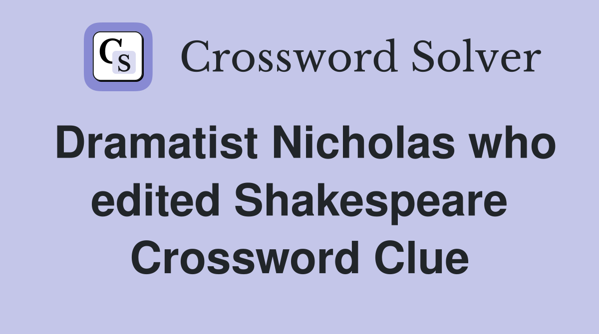 Dramatist Nicholas who edited Shakespeare Crossword Clue