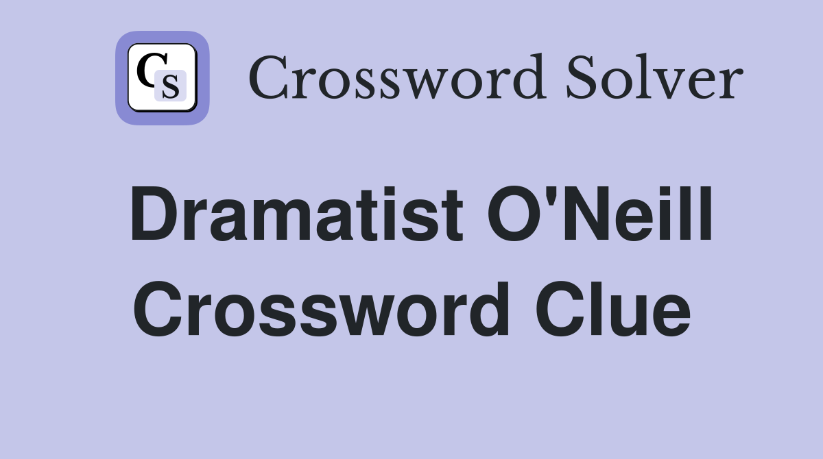 Dramatist O'Neill Crossword Clue