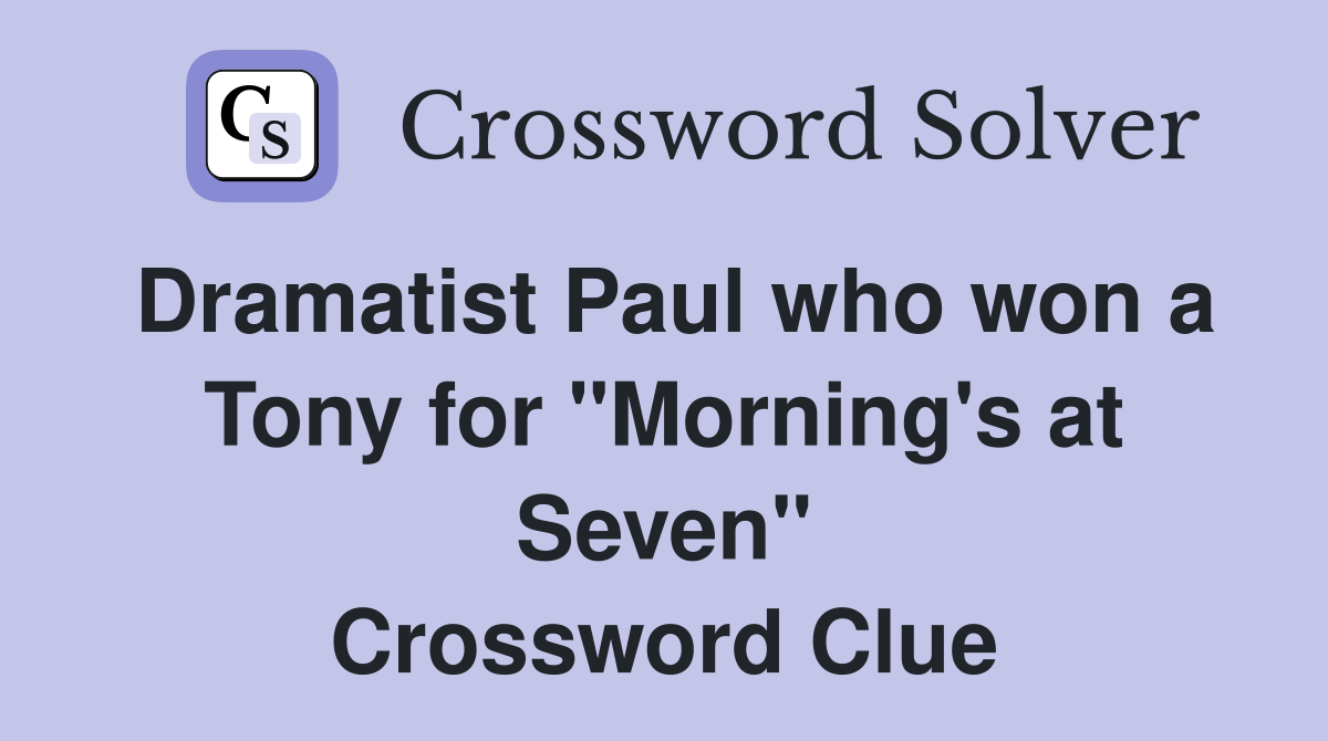 Dramatist Paul who won a Tony for "Morning's at Seven" Crossword Clue