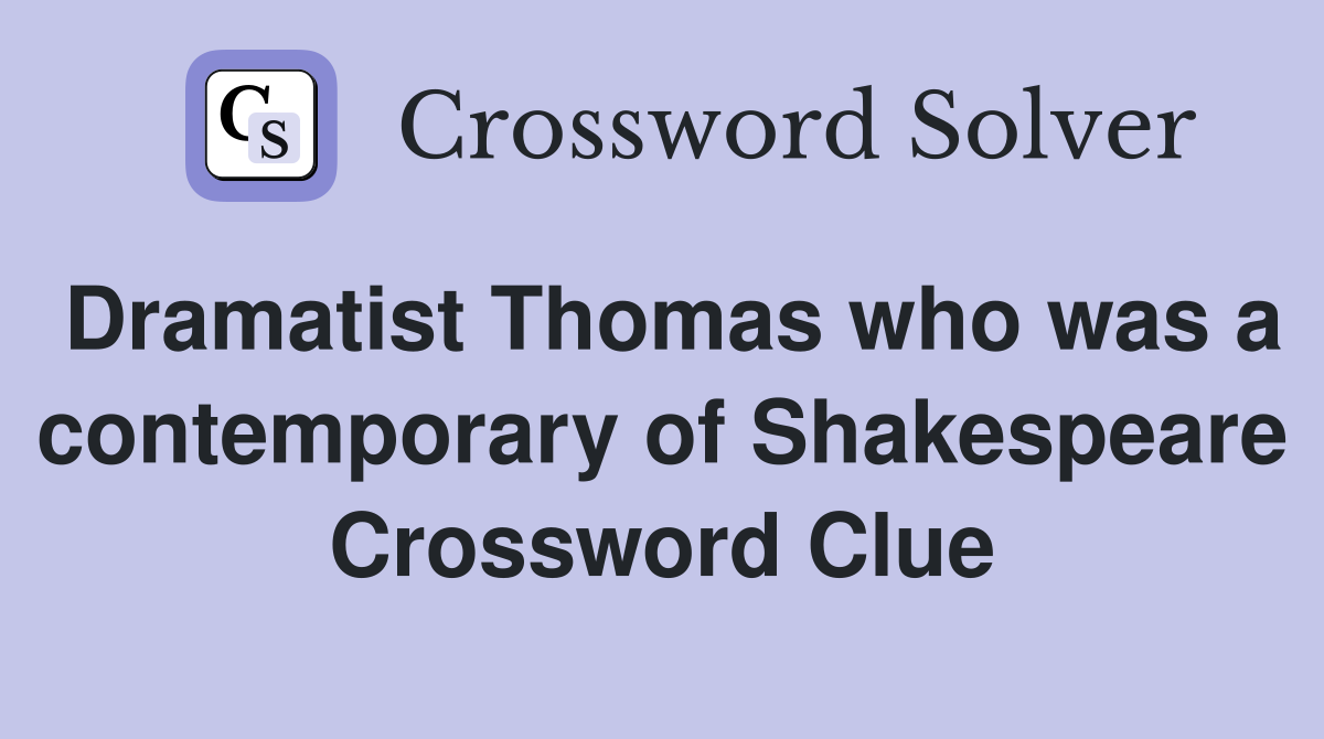 Dramatist Thomas who was a contemporary of Shakespeare Crossword Clue