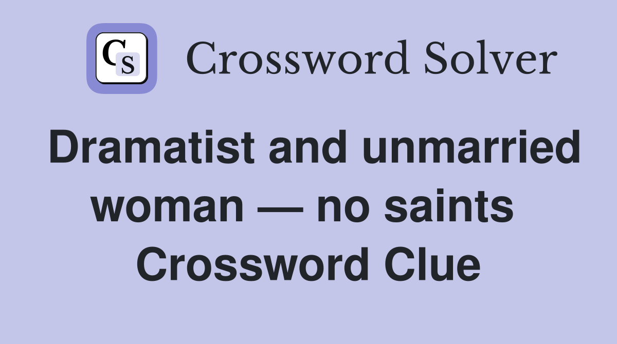 Dramatist and unmarried woman — no saints  Crossword Clue