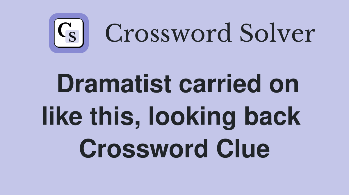 Dramatist carried on like this, looking back  Crossword Clue