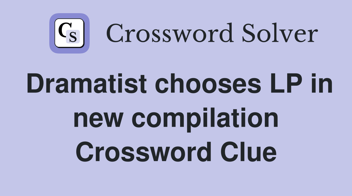 Dramatist chooses LP in new compilation Crossword Clue