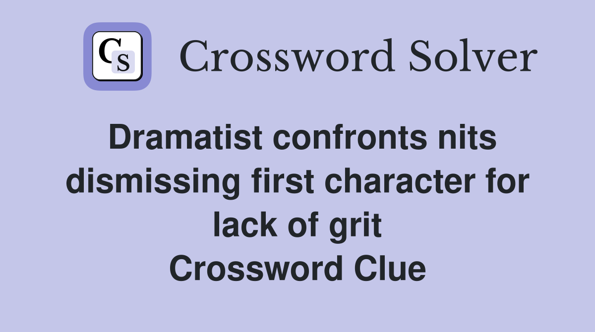 Dramatist confronts nits dismissing first character for lack of grit Crossword Clue
