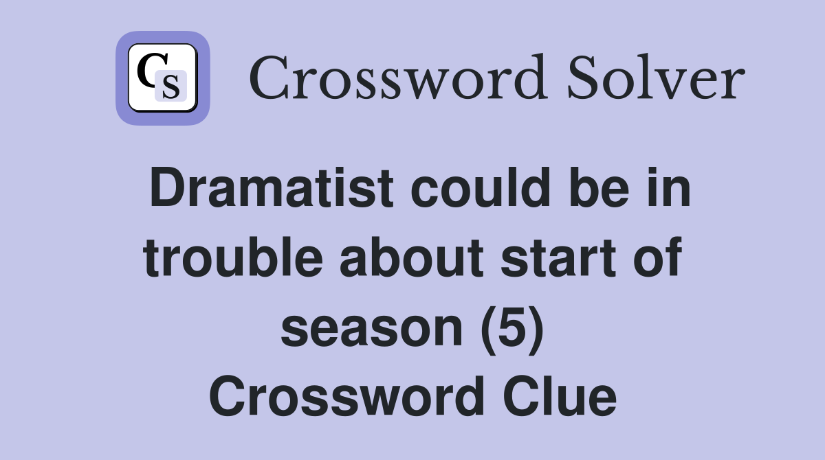 Dramatist could be in trouble about start of season (5) Crossword Clue