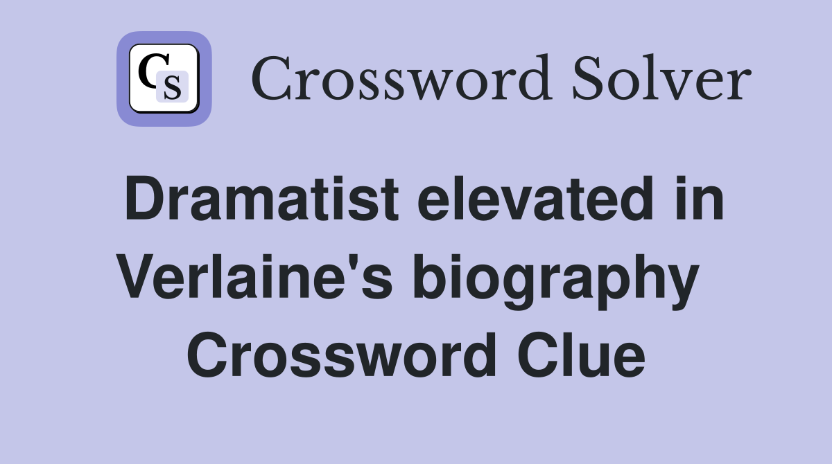 Dramatist elevated in Verlaine's biography  Crossword Clue