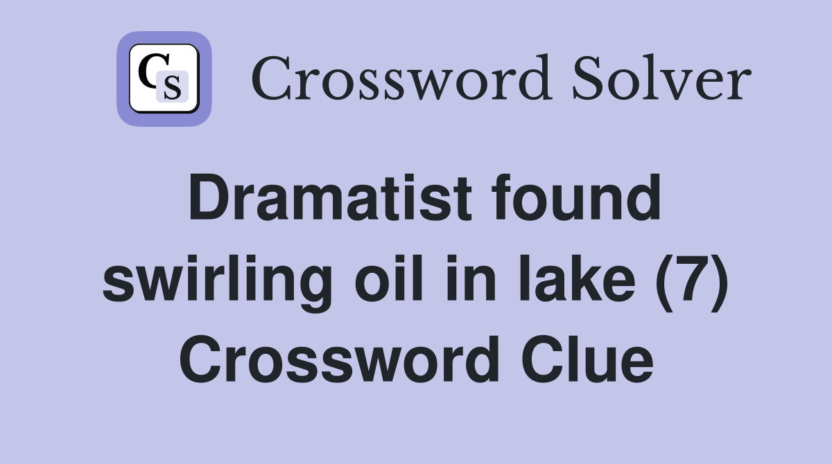 Dramatist found swirling oil in lake (7) Crossword Clue