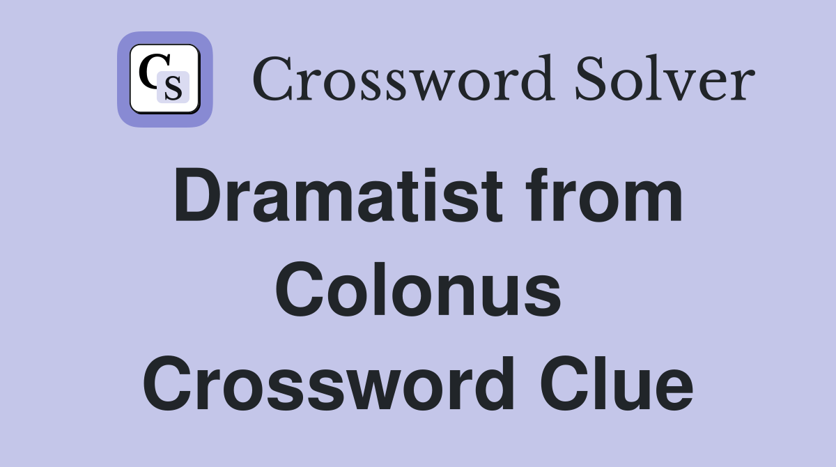 Dramatist from Colonus Crossword Clue