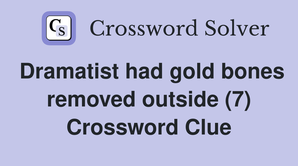 Dramatist had gold bones removed outside (7) Crossword Clue