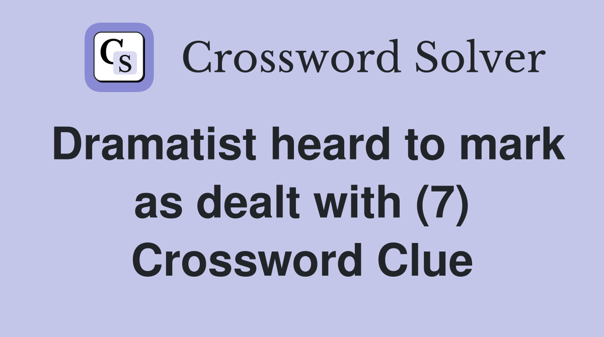 Dramatist heard to mark as dealt with (7) Crossword Clue