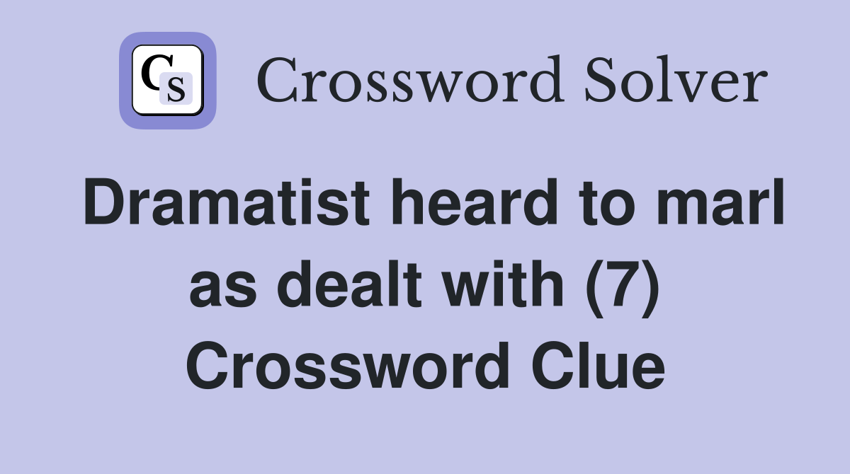 Dramatist heard to marl as dealt with (7) Crossword Clue