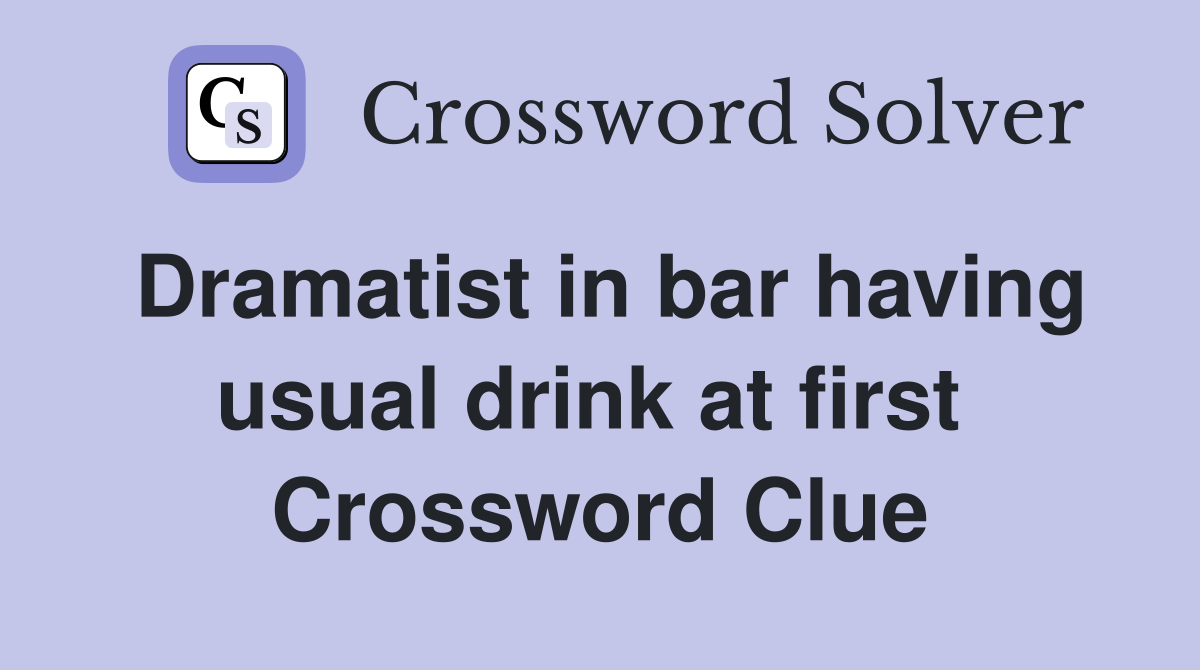 Dramatist in bar having usual drink at first  Crossword Clue