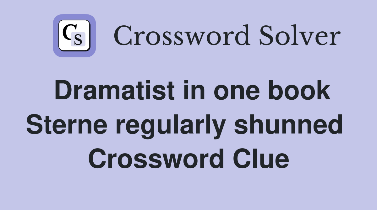 Dramatist in one book Sterne regularly shunned  Crossword Clue