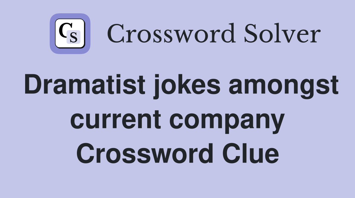 Dramatist jokes amongst current company Crossword Clue