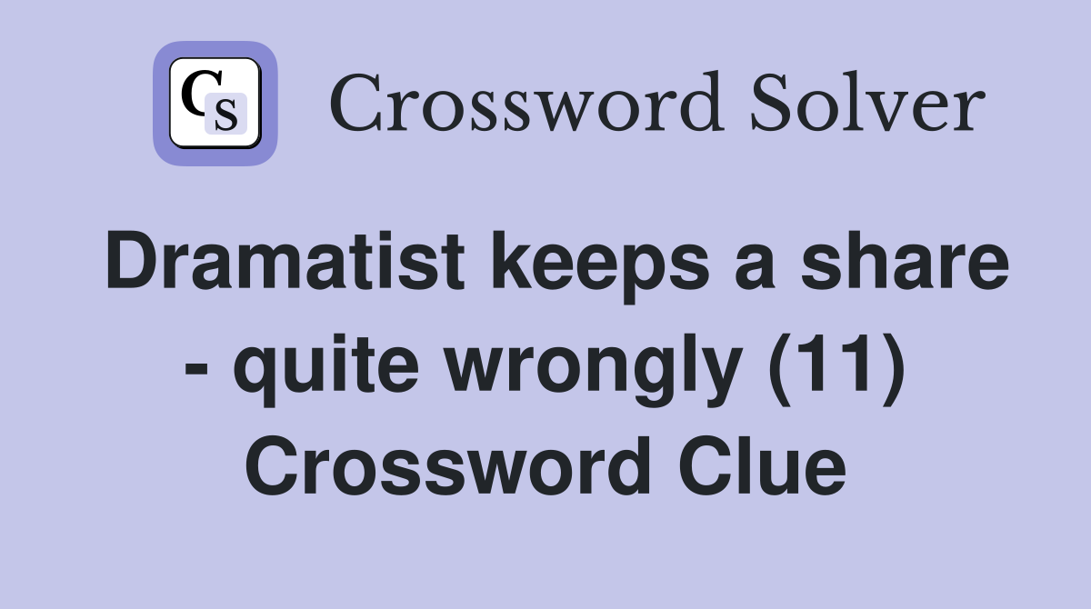 Dramatist keeps a share - quite wrongly (11) Crossword Clue