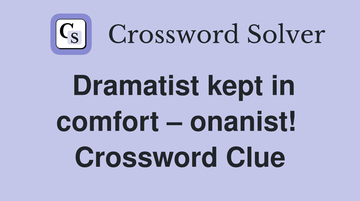 Dramatist kept in comfort – onanist!  Crossword Clue