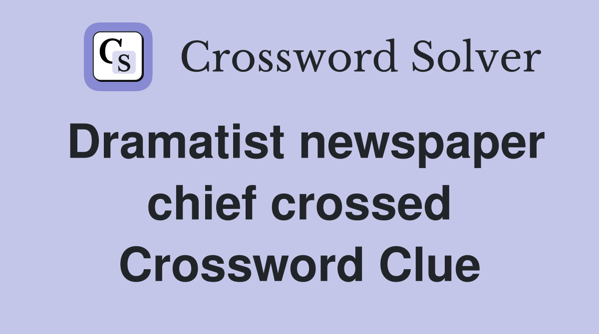 Dramatist newspaper chief crossed Crossword Clue