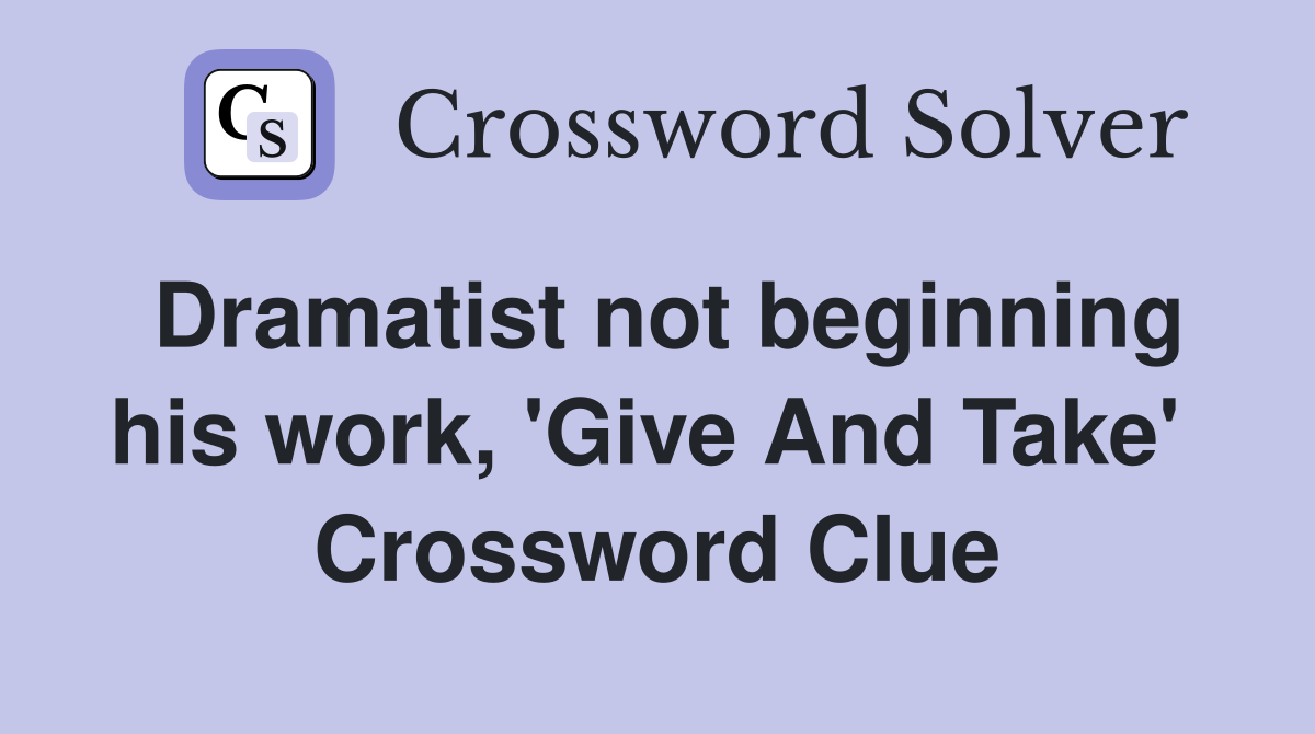 Dramatist not beginning his work, 'Give And Take'  Crossword Clue