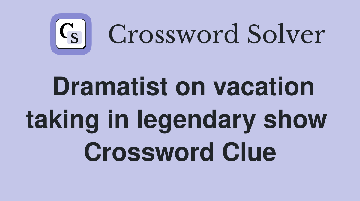 Dramatist on vacation taking in legendary show  Crossword Clue