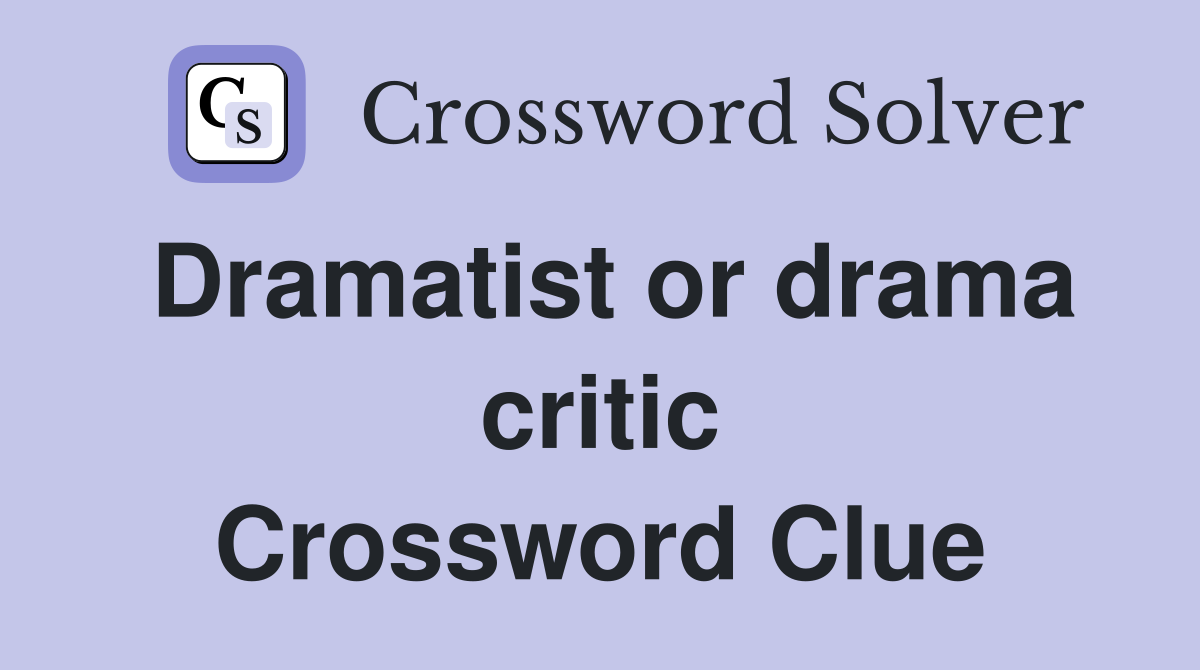 Dramatist or drama critic Crossword Clue