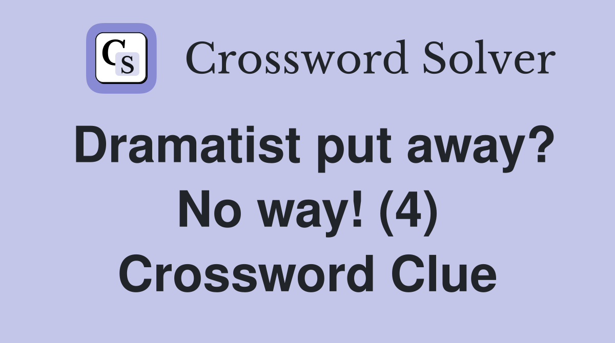 Dramatist put away? No way! (4) Crossword Clue
