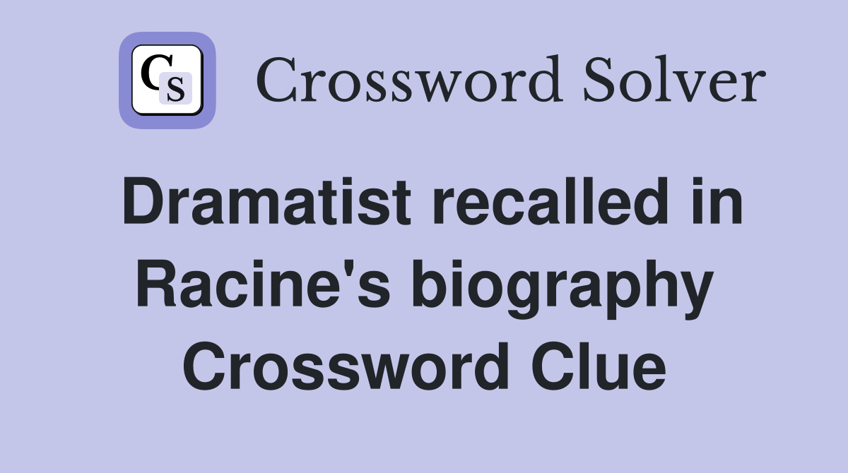 Dramatist recalled in Racine's biography Crossword Clue