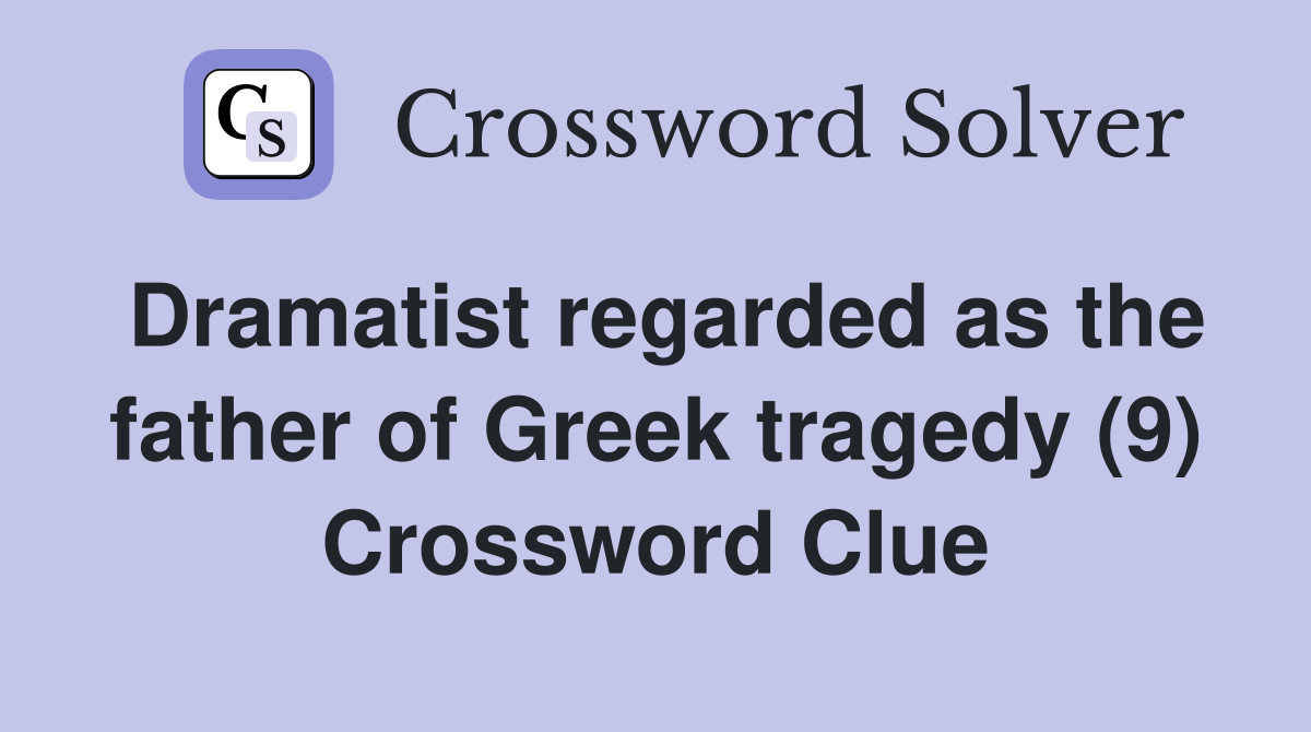 Dramatist regarded as the father of Greek tragedy (9) Crossword Clue