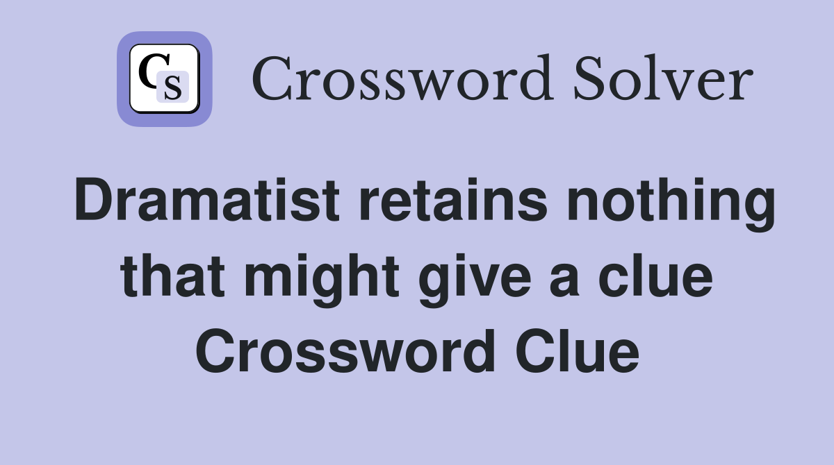 Dramatist retains nothing that might give a clue Crossword Clue