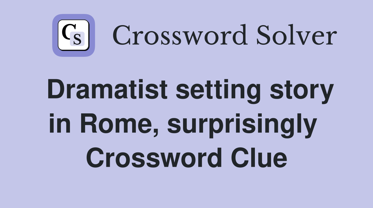 Dramatist setting story in Rome, surprisingly  Crossword Clue