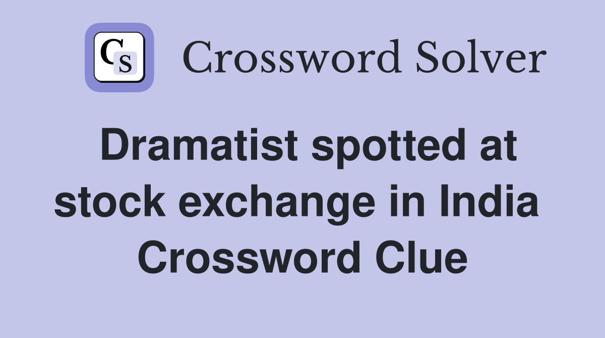 Dramatist spotted at stock exchange in India  Crossword Clue
