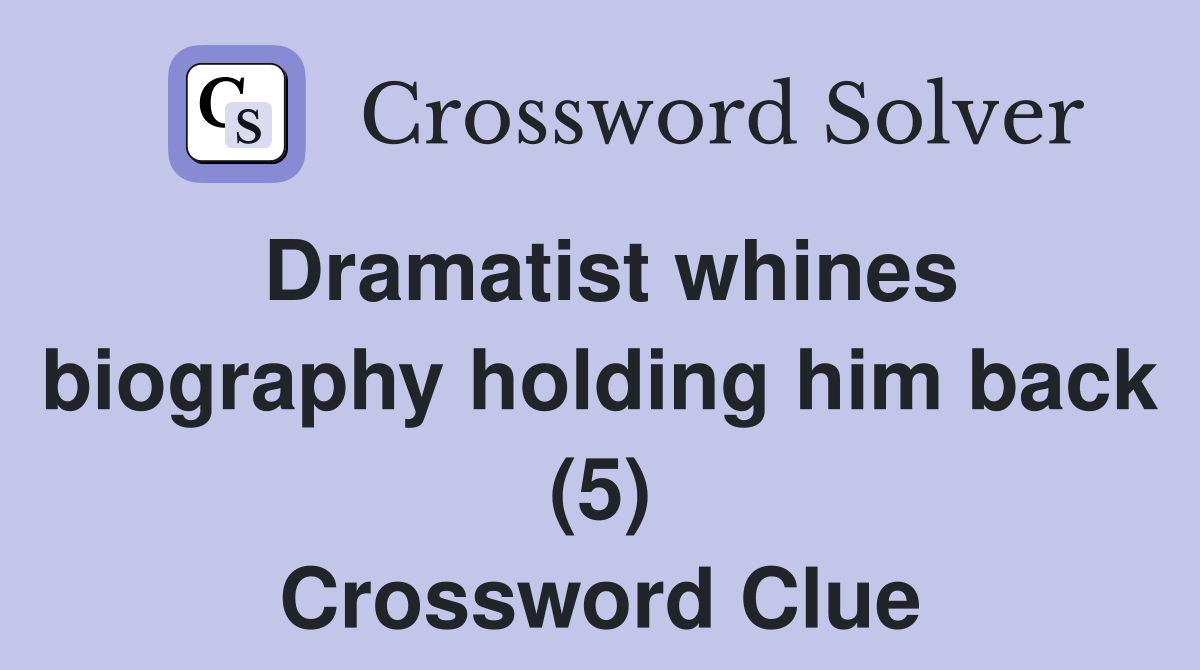 Dramatist whines biography holding him back (5) Crossword Clue