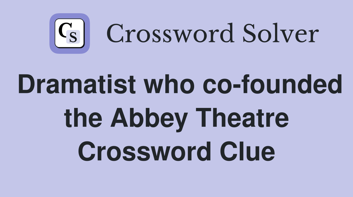 Dramatist who co-founded the Abbey Theatre Crossword Clue