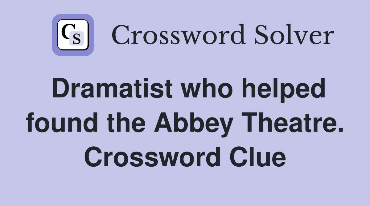 Dramatist who helped found the Abbey Theatre. Crossword Clue