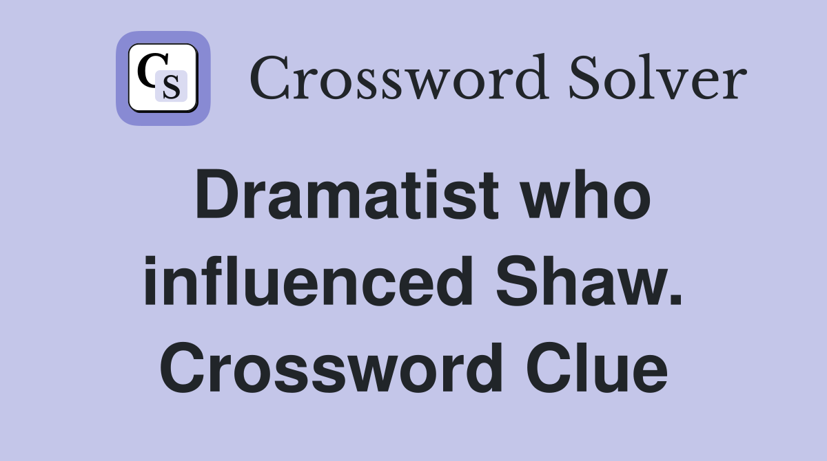 Dramatist who influenced Shaw. Crossword Clue