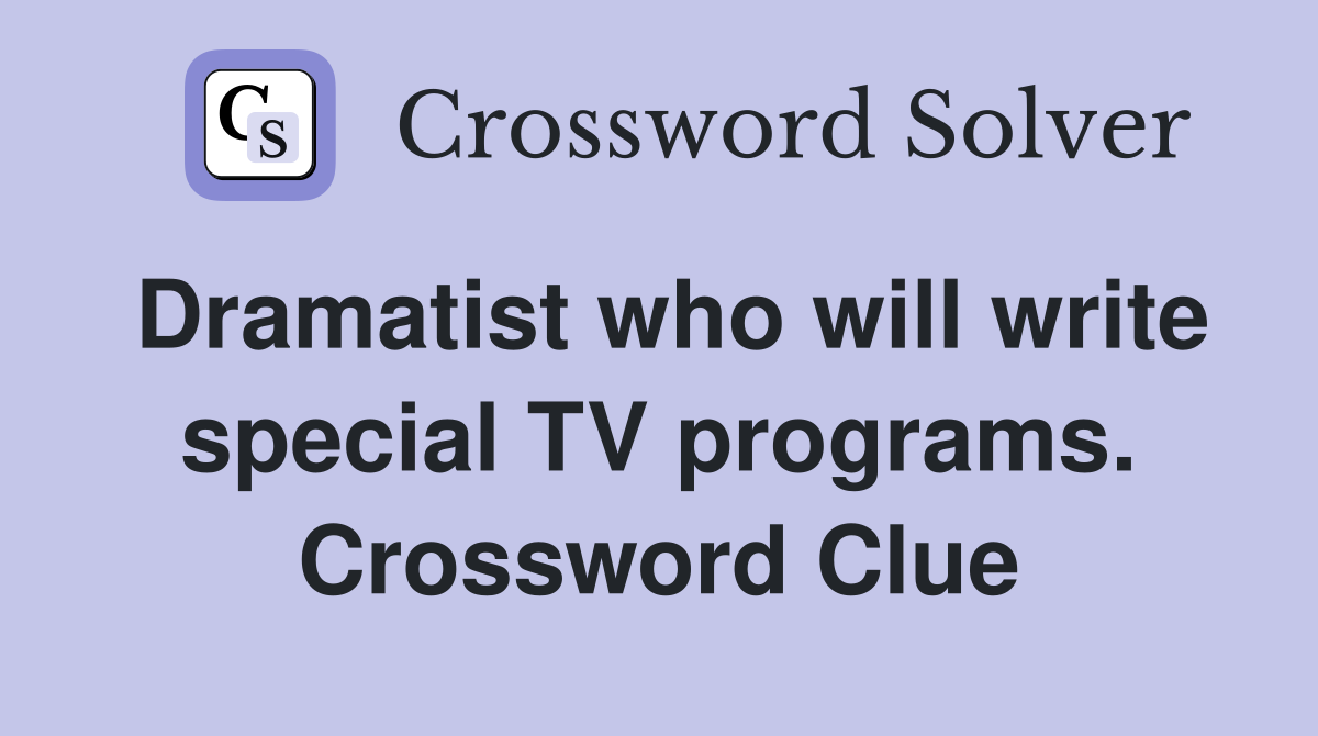 Dramatist who will write special TV programs. Crossword Clue