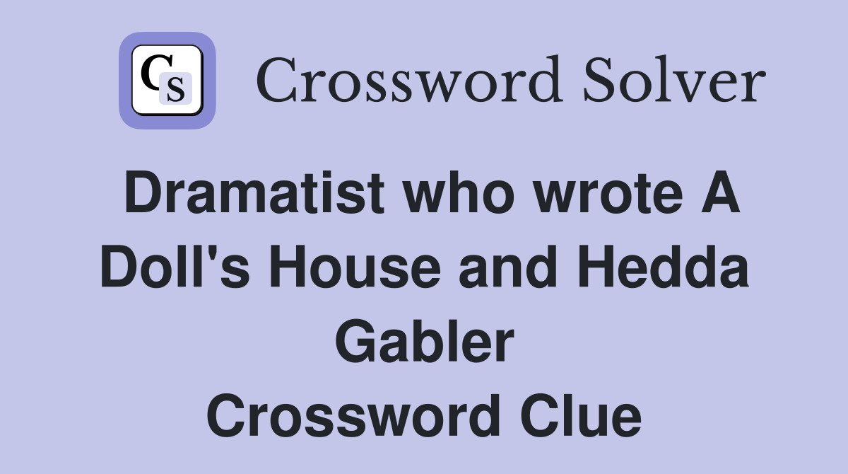 Dramatist who wrote A Doll's House and Hedda Gabler Crossword Clue