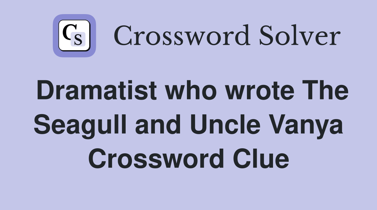 Dramatist who wrote The Seagull and Uncle Vanya Crossword Clue