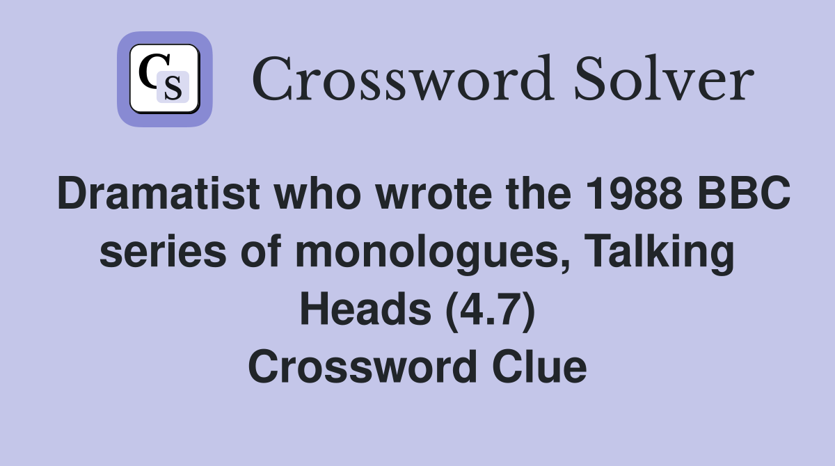 Dramatist who wrote the 1988 BBC series of monologues, Talking Heads (4.7) Crossword Clue