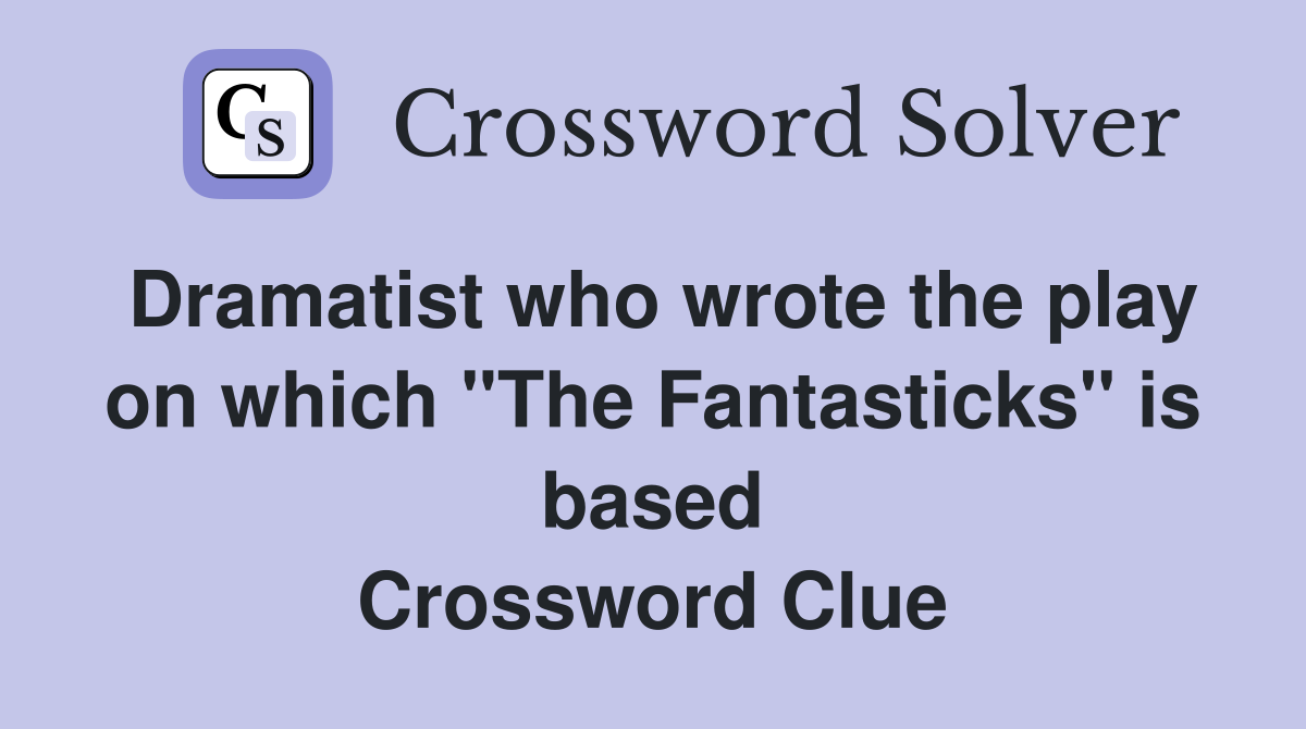 Dramatist who wrote the play on which "The Fantasticks" is based Crossword Clue