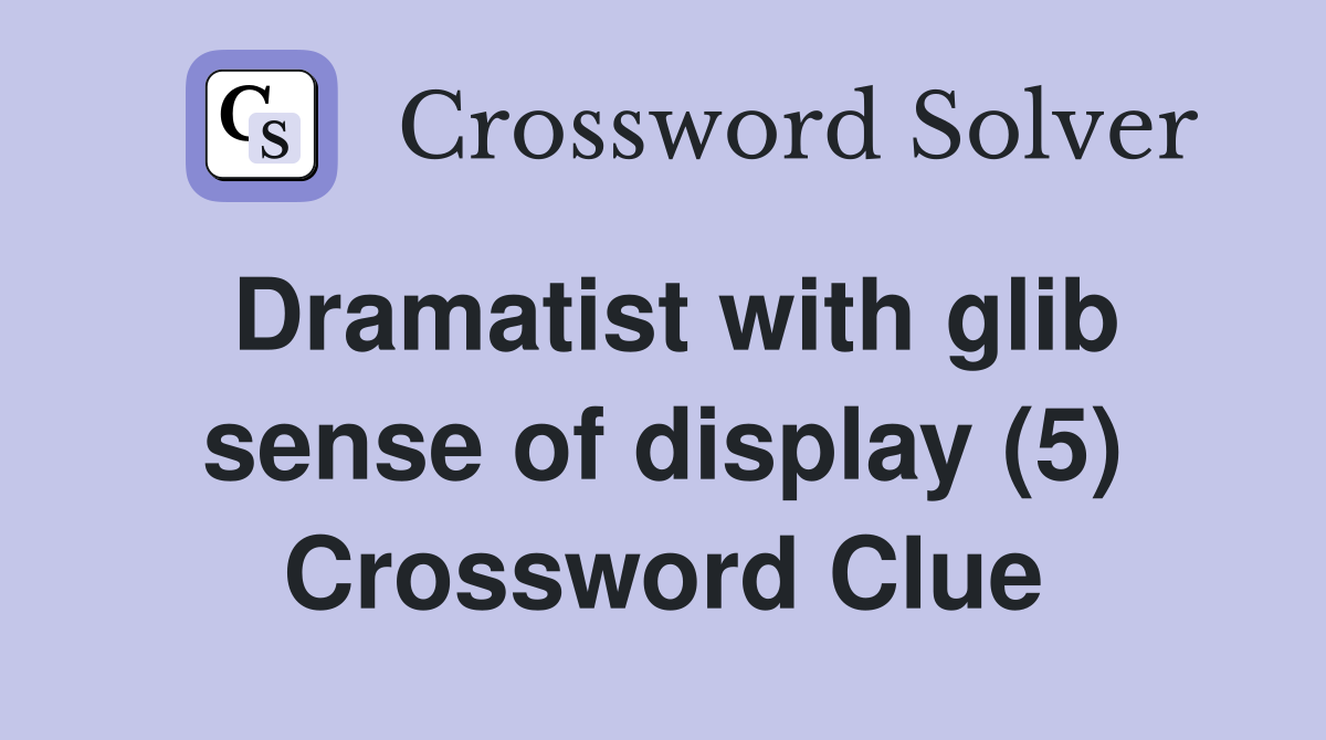 Dramatist with glib sense of display (5) Crossword Clue