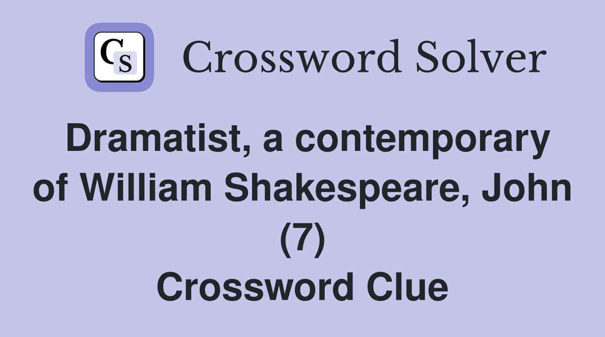 Dramatist, a contemporary of William Shakespeare, John (7) Crossword Clue
