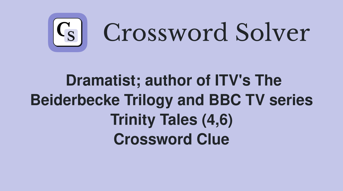 Dramatist; author of ITV's The Beiderbecke Trilogy and BBC TV series Trinity Tales (4,6) Crossword Clue