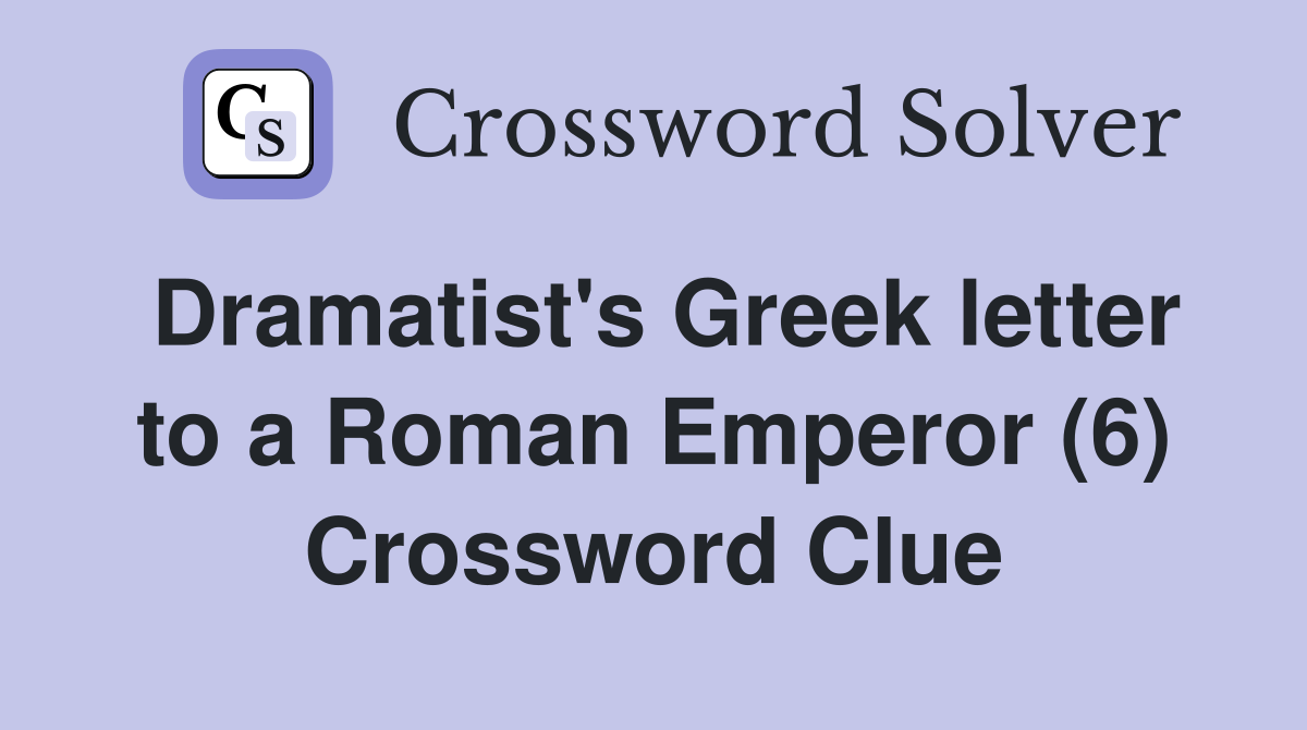 Dramatist's Greek letter to a Roman Emperor (6) Crossword Clue
