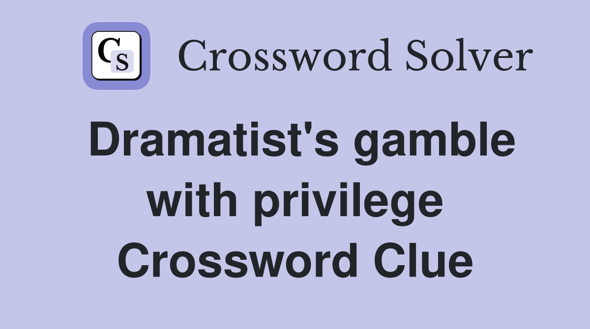 Dramatist's gamble with privilege Crossword Clue