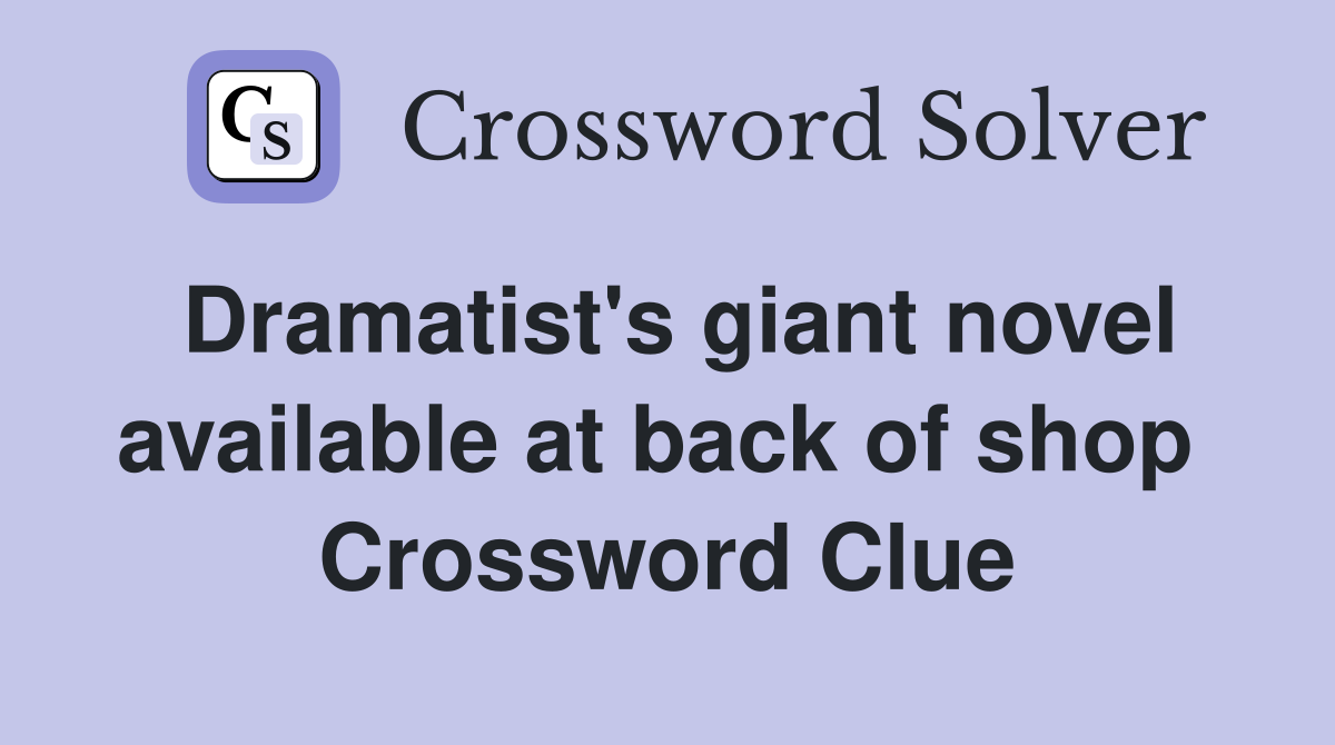 Dramatist's giant novel available at back of shop  Crossword Clue