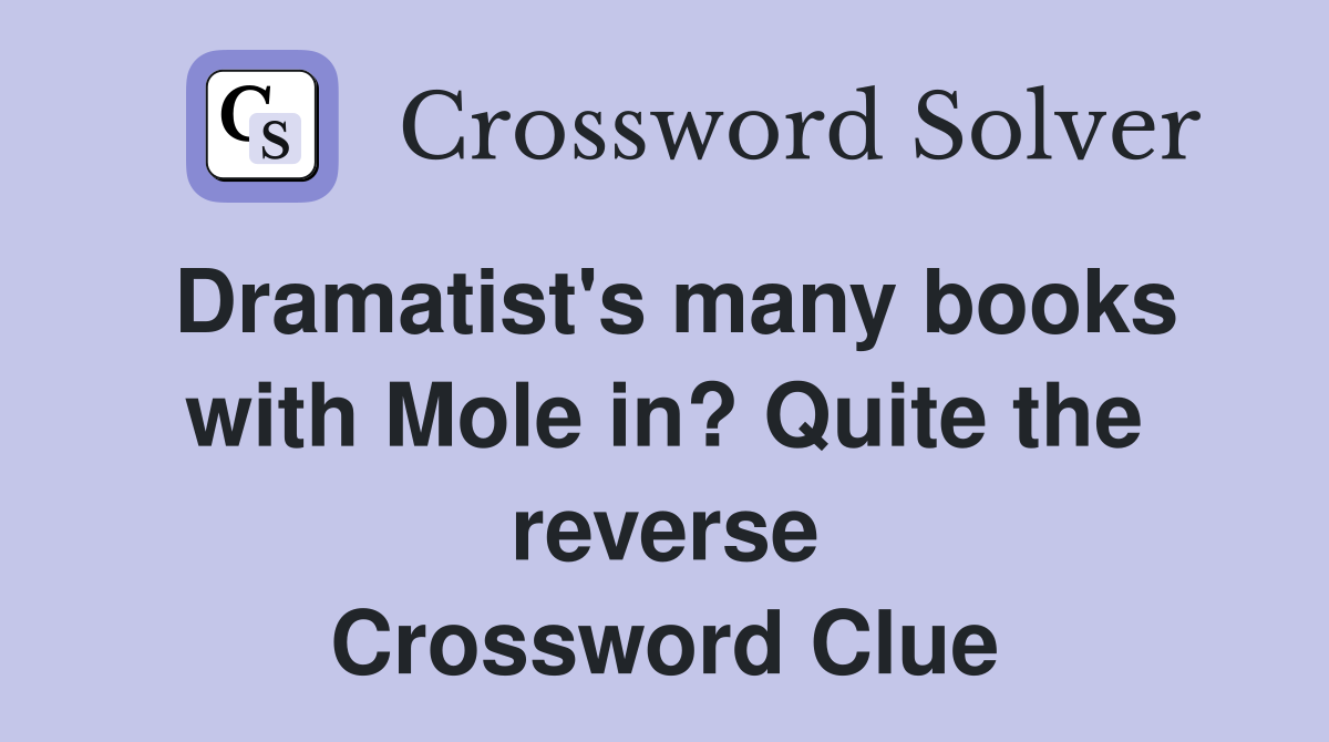 Dramatist's many books with Mole in? Quite the reverse Crossword Clue
